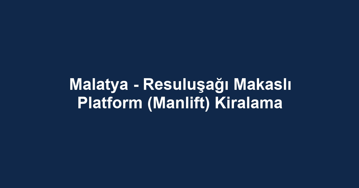 Malatya - Resuluşağı Makaslı Platform (Manlift) Kiralama