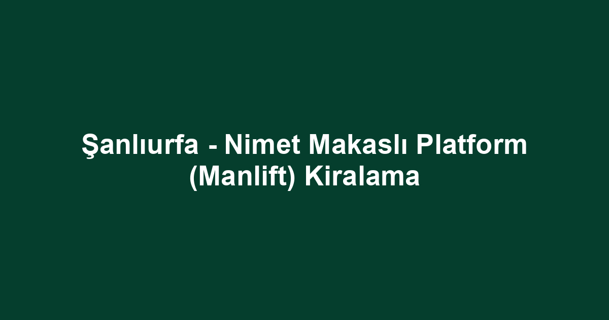 Şanlıurfa - Nimet Makaslı Platform (Manlift) Kiralama