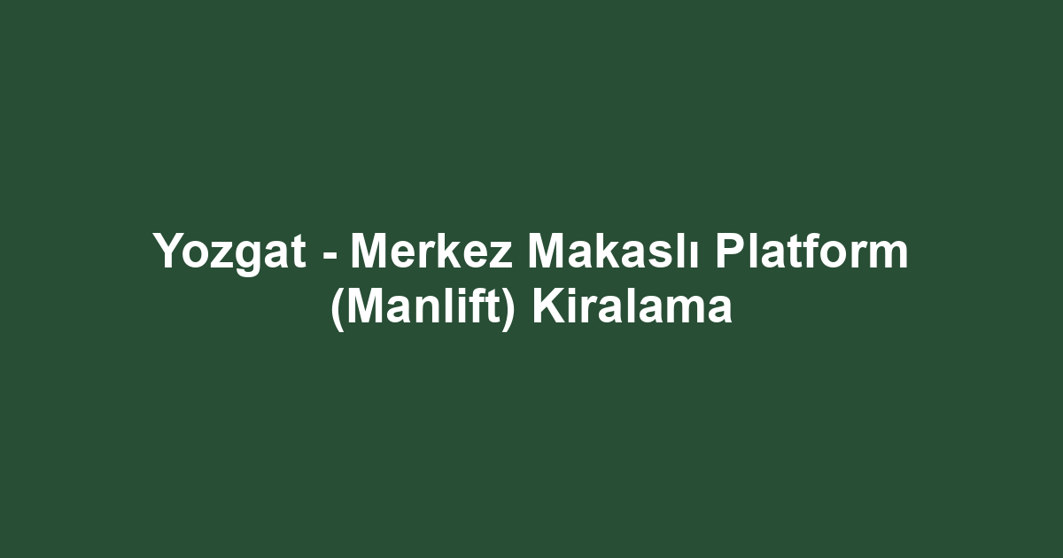Yozgat - Merkez Makaslı Platform (Manlift) Kiralama