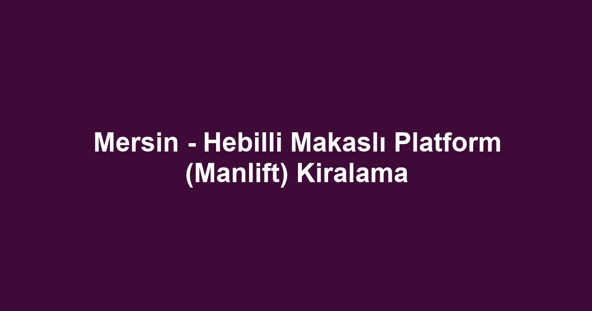 Mersin - Hebilli Makaslı Platform (Manlift) Kiralama