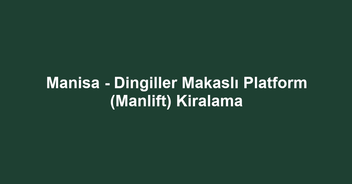 Manisa - Dingiller Makaslı Platform (Manlift) Kiralama