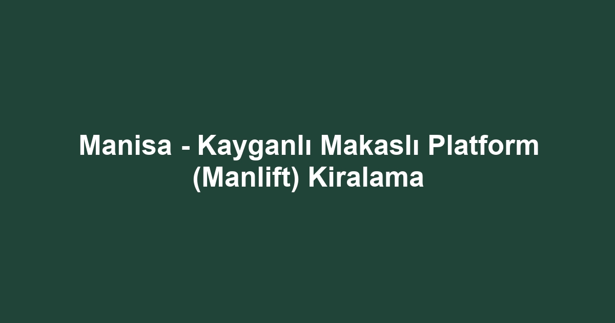 Manisa - Kayganlı Makaslı Platform (Manlift) Kiralama