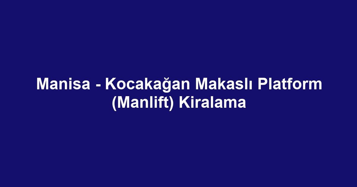 Manisa - Kocakağan Makaslı Platform (Manlift) Kiralama