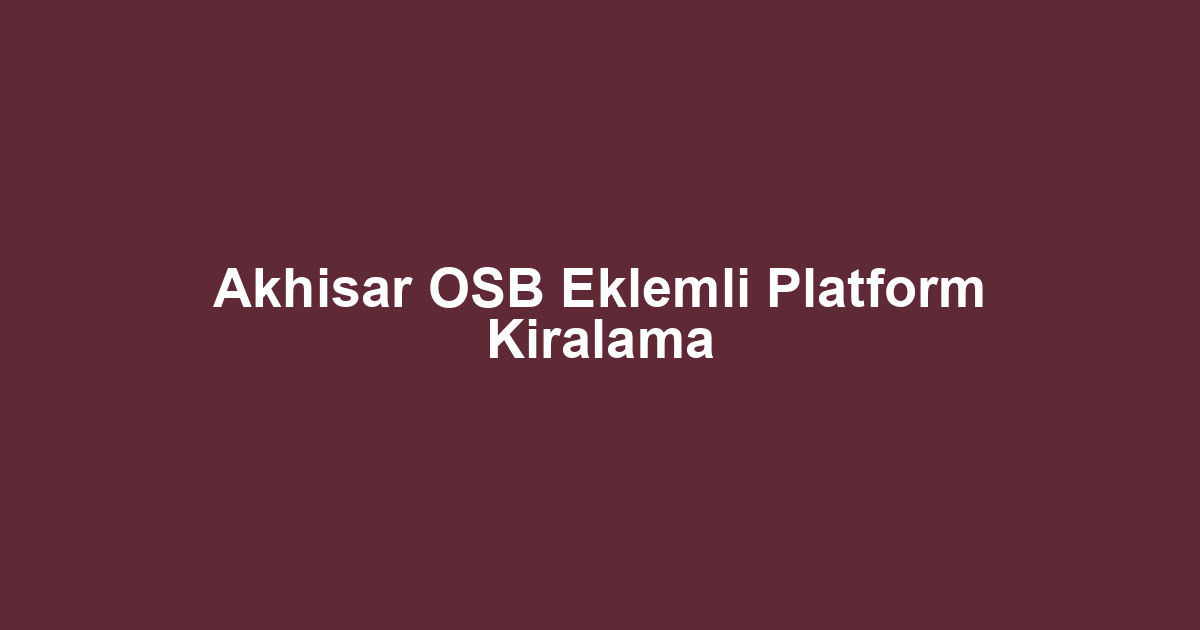 Akhisar OSB Eklemli Platform Kiralama