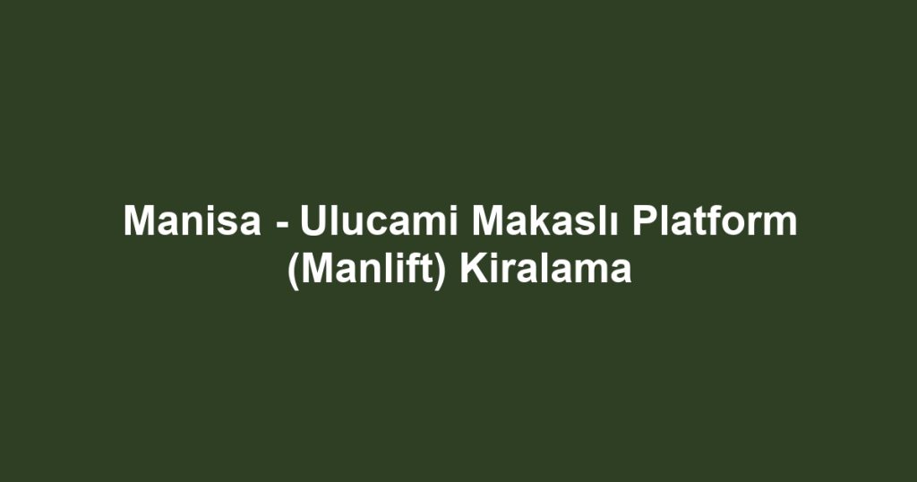 Manisa - Ulucami Makaslı Platform (Manlift) Kiralama