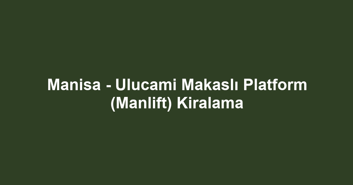 Manisa - Ulucami Makaslı Platform (Manlift) Kiralama