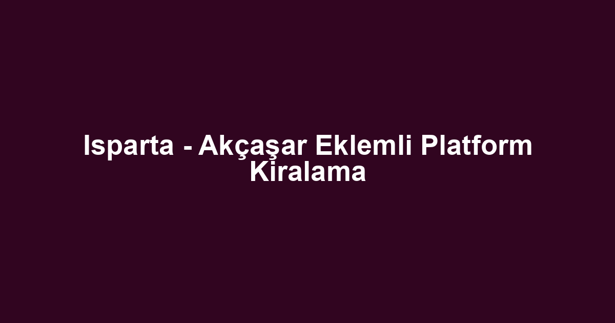 Isparta - Akçaşar Eklemli Platform Kiralama