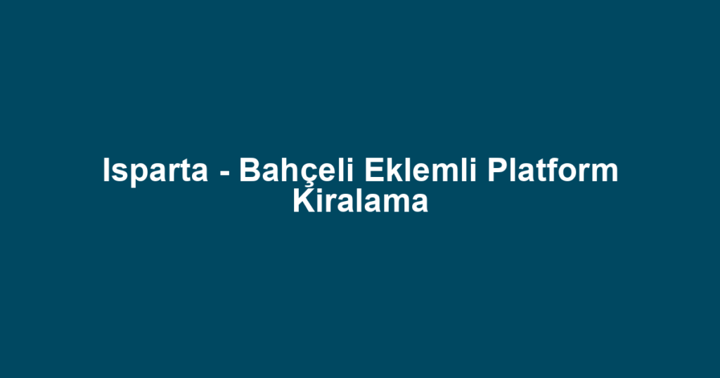 Isparta - Bahçeli Eklemli Platform Kiralama