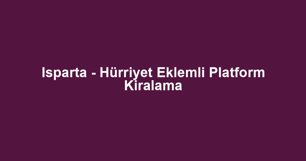 Isparta - Hürriyet Eklemli Platform Kiralama