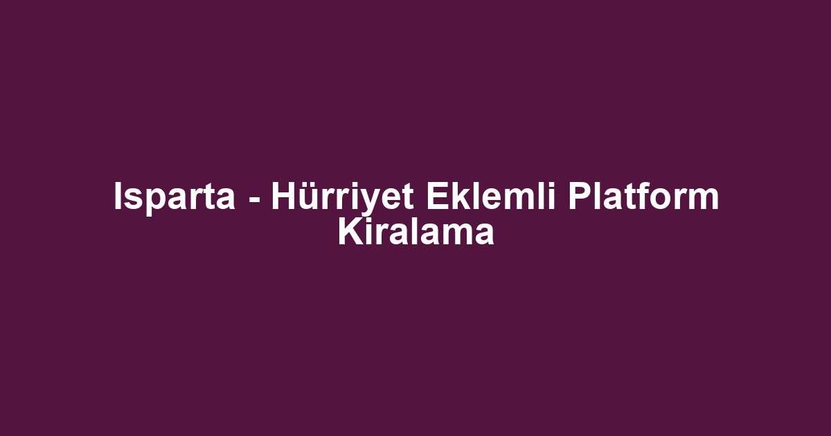 Isparta - Hürriyet Eklemli Platform Kiralama