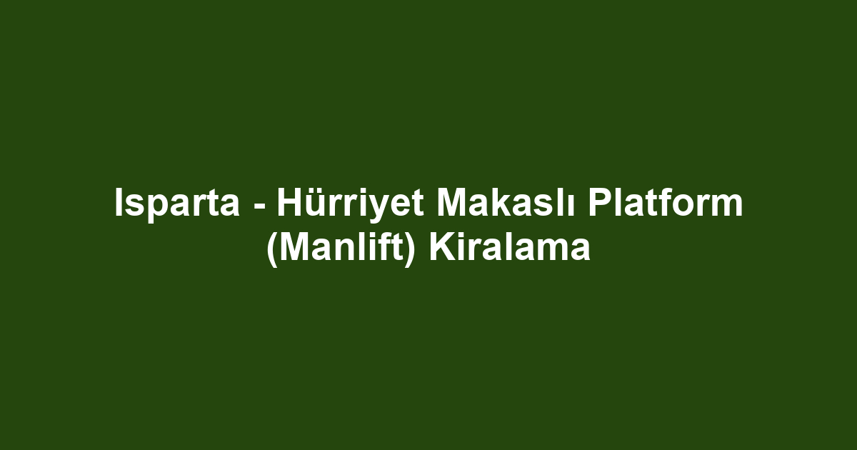 Isparta - Hürriyet Makaslı Platform (Manlift) Kiralama