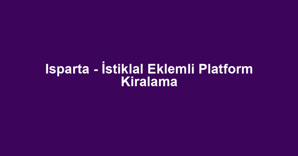 Isparta - İstiklal Eklemli Platform Kiralama