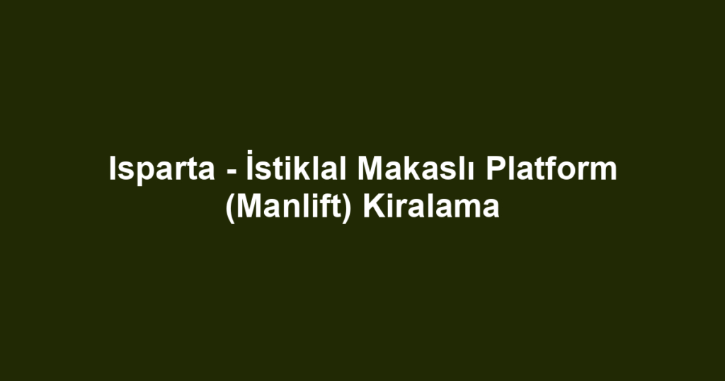 Isparta - İstiklal Makaslı Platform (Manlift) Kiralama