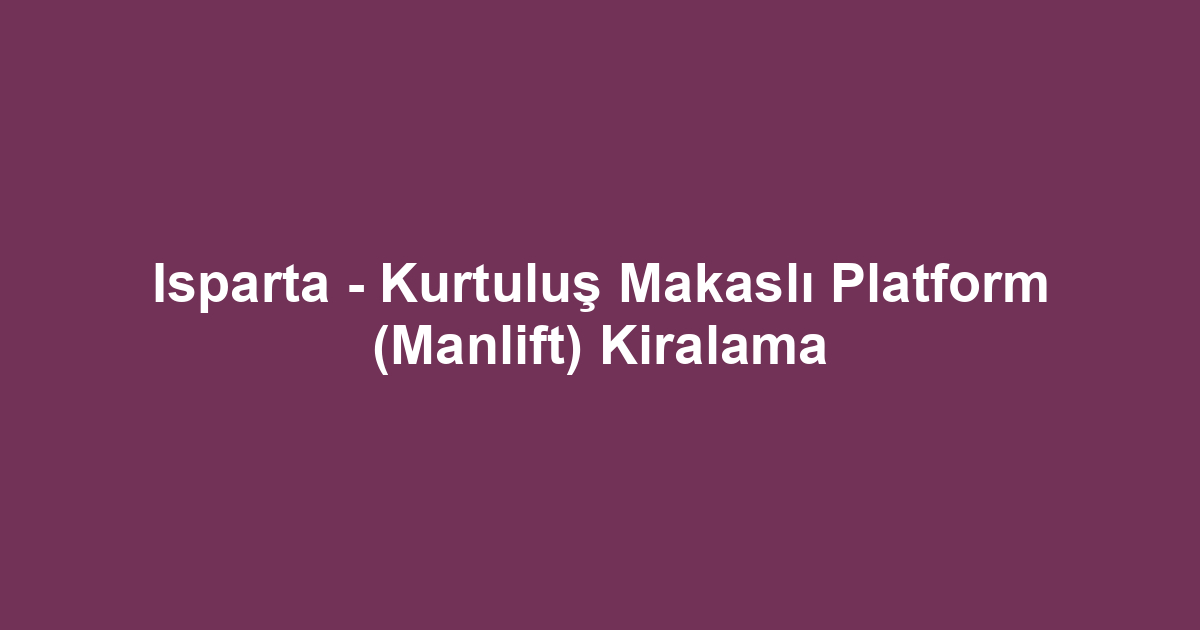 Isparta - Kurtuluş Makaslı Platform (Manlift) Kiralama
