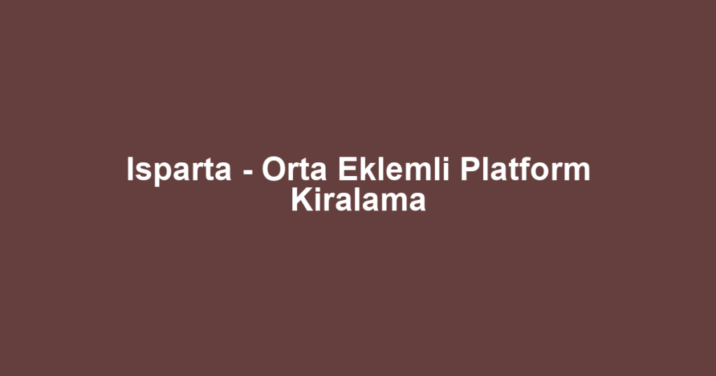 Isparta - Orta Eklemli Platform Kiralama