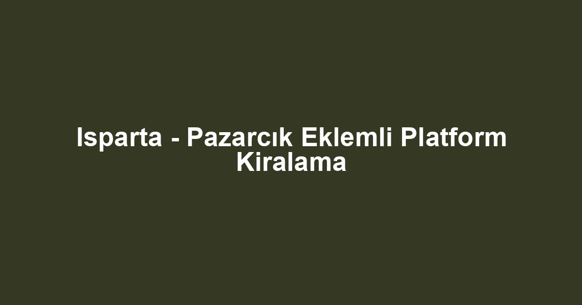 Isparta - Pazarcık Eklemli Platform Kiralama
