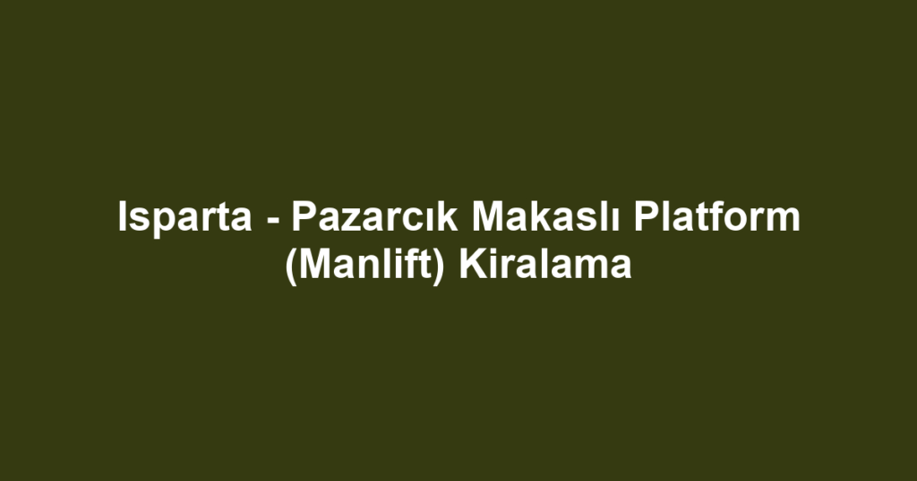 Isparta - Pazarcık Makaslı Platform (Manlift) Kiralama