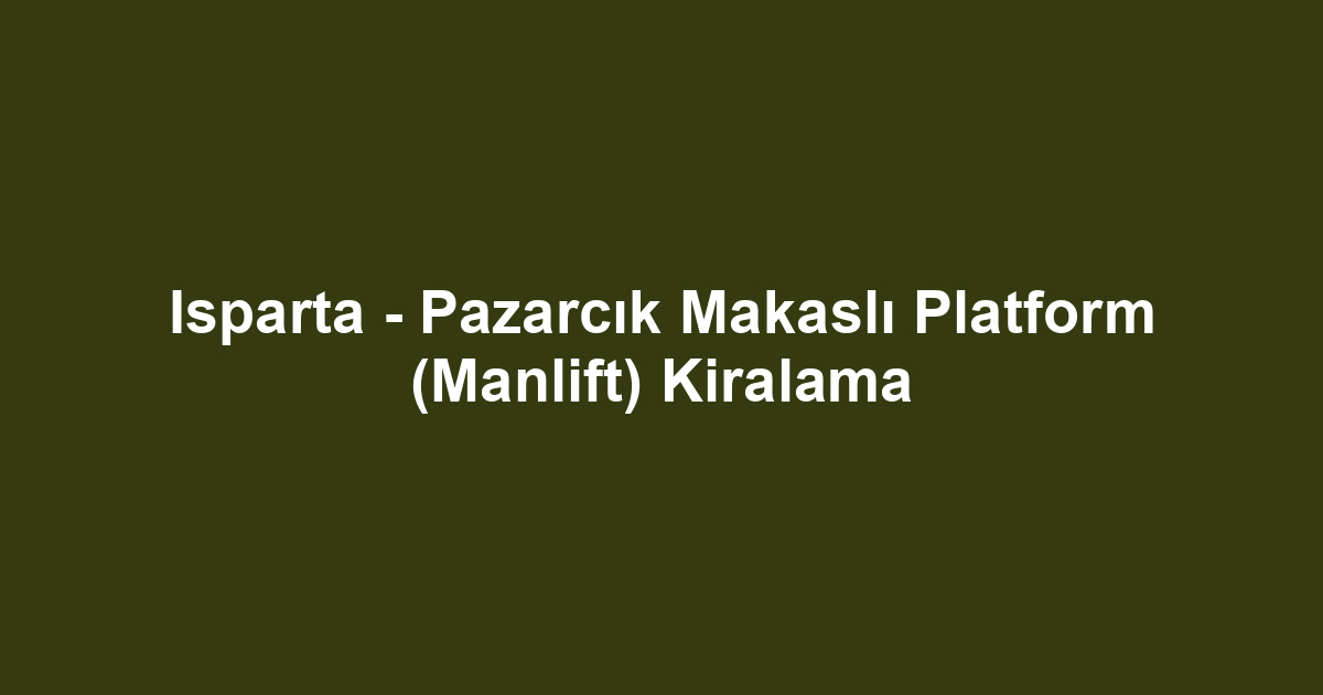 Isparta - Pazarcık Makaslı Platform (Manlift) Kiralama