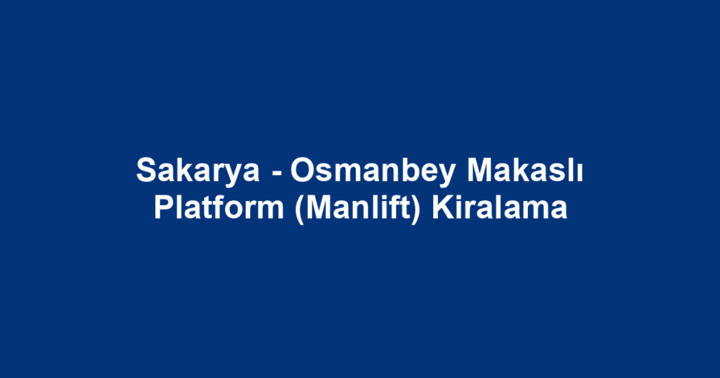 Sakarya - Osmanbey Makaslı Platform (Manlift) Kiralama