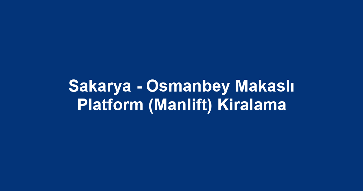 Sakarya - Osmanbey Makaslı Platform (Manlift) Kiralama