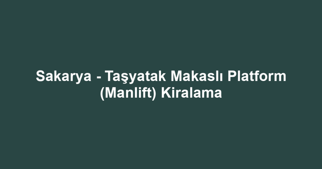 Sakarya - Taşyatak Makaslı Platform (Manlift) Kiralama