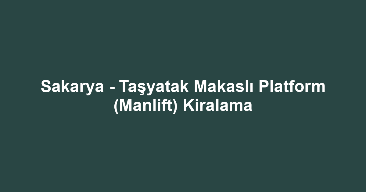 Sakarya - Taşyatak Makaslı Platform (Manlift) Kiralama