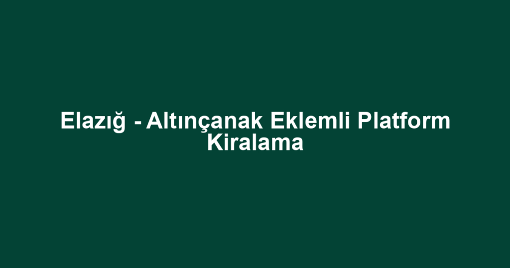 Elazığ - Altınçanak Eklemli Platform Kiralama