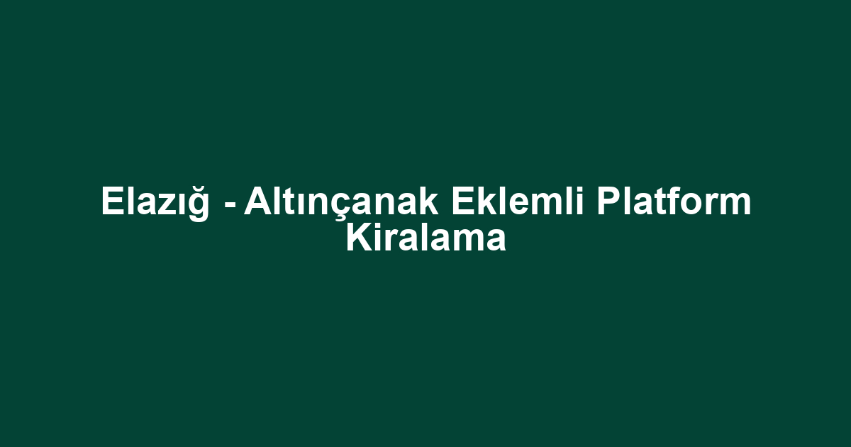 Elazığ - Altınçanak Eklemli Platform Kiralama
