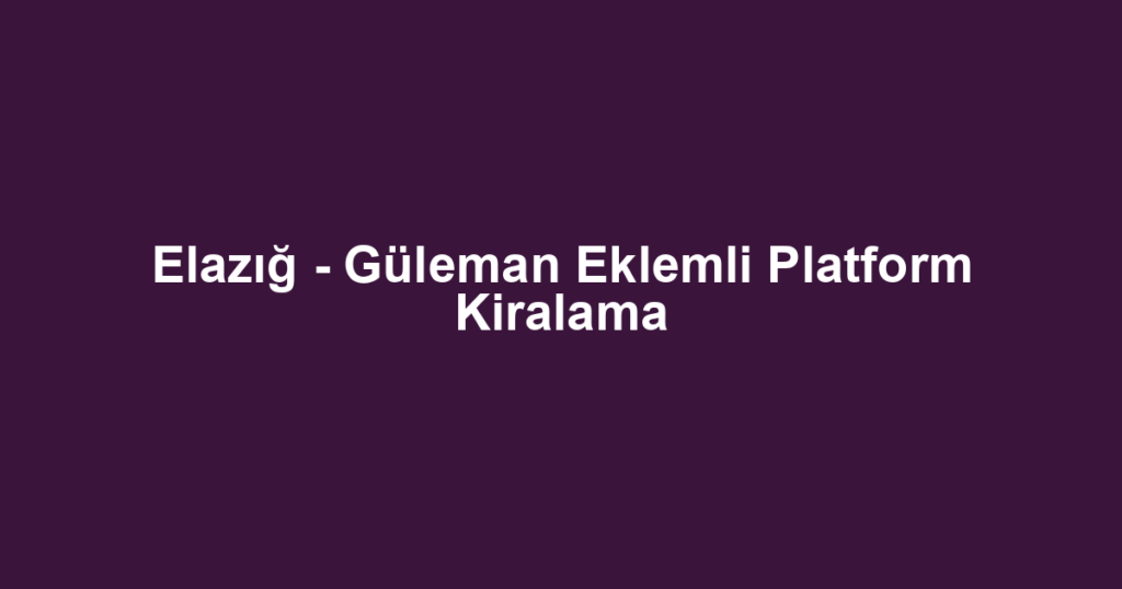 Elazığ - Güleman Eklemli Platform Kiralama