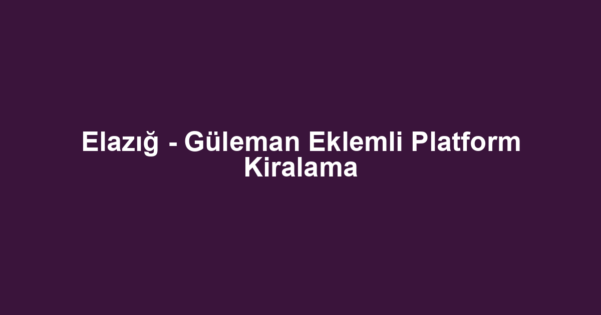 Elazığ - Güleman Eklemli Platform Kiralama