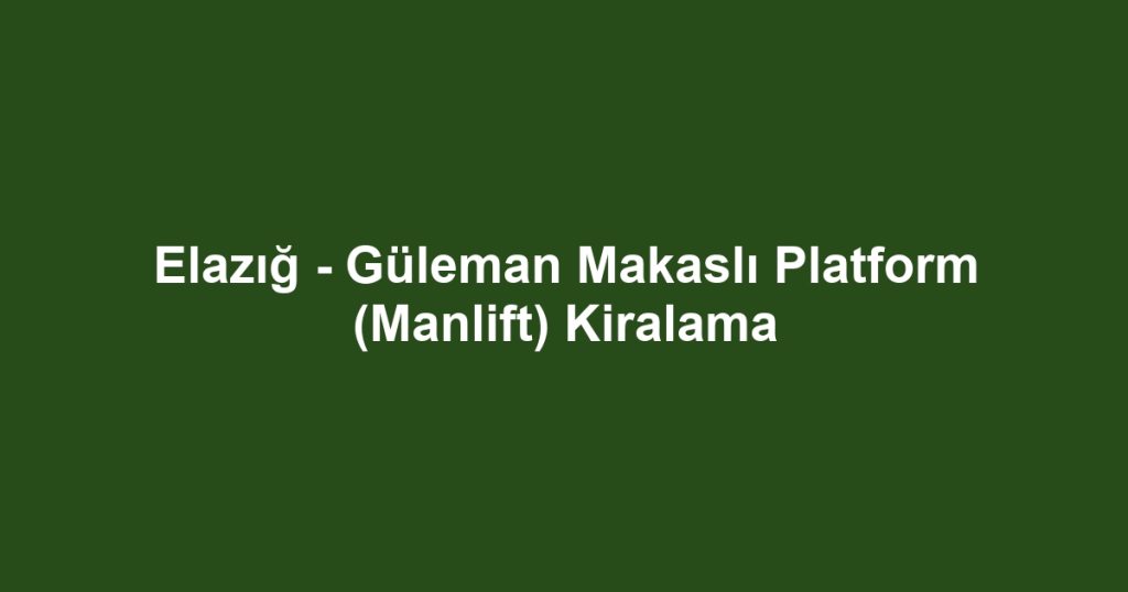 Elazığ - Güleman Makaslı Platform (Manlift) Kiralama