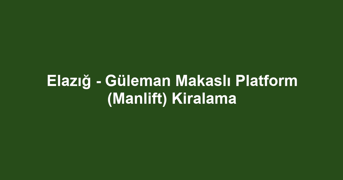 Elazığ - Güleman Makaslı Platform (Manlift) Kiralama