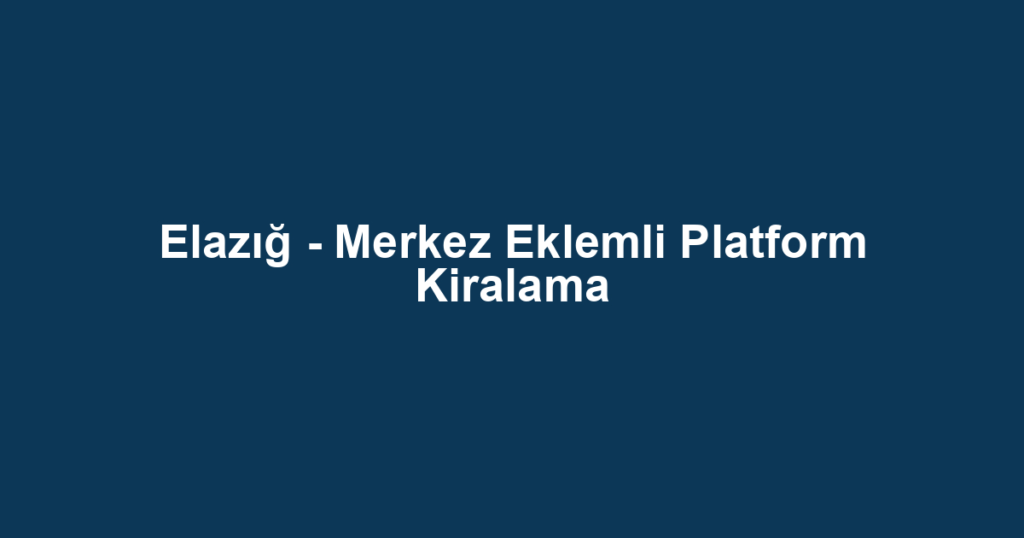 Elazığ - Merkez Eklemli Platform Kiralama