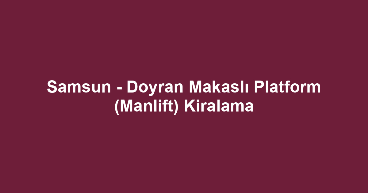 Samsun - Doyran Makaslı Platform (Manlift) Kiralama