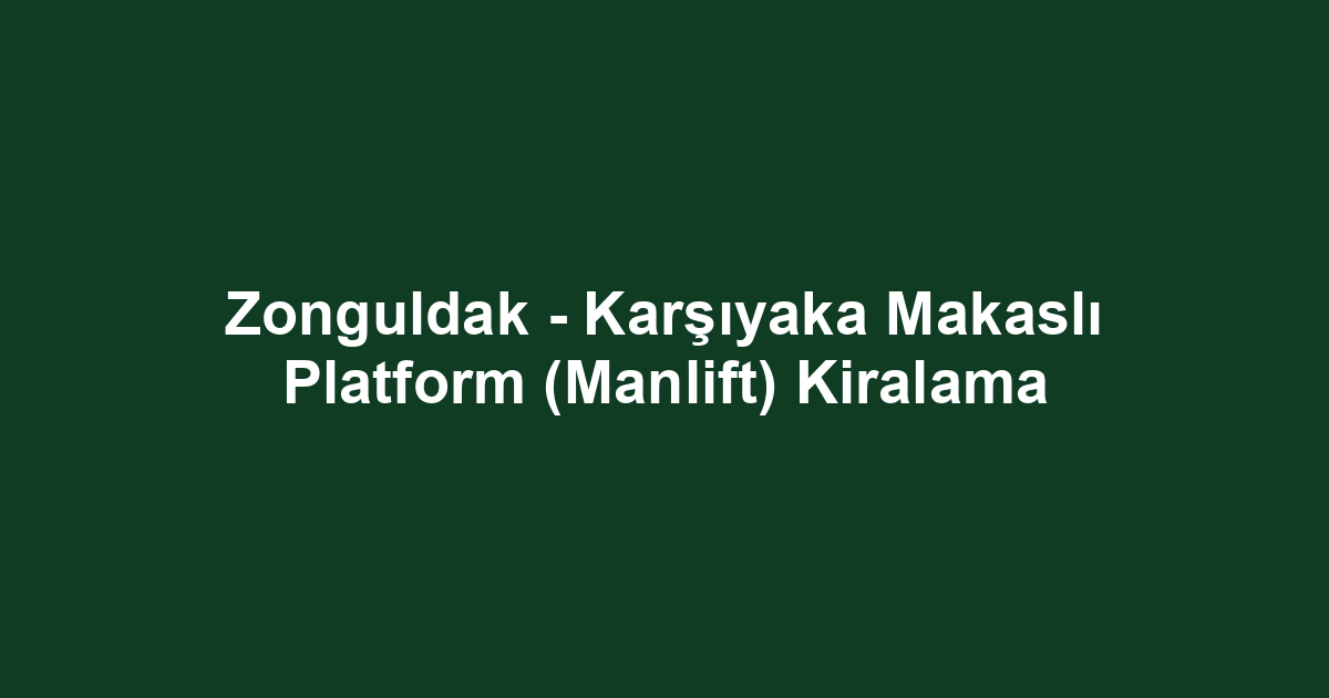 Zonguldak - Karşıyaka Makaslı Platform (Manlift) Kiralama