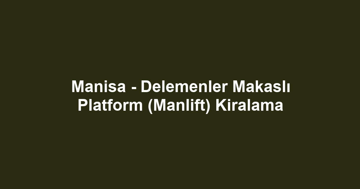 Manisa - Delemenler Makaslı Platform (Manlift) Kiralama