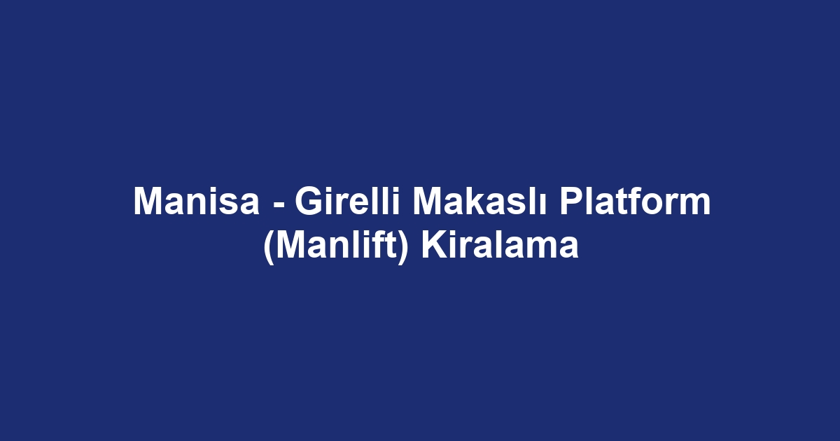 Manisa - Girelli Makaslı Platform (Manlift) Kiralama