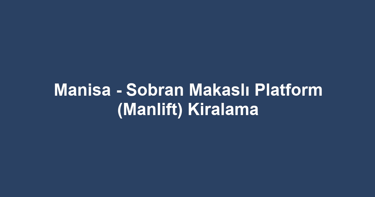 Manisa - Sobran Makaslı Platform (Manlift) Kiralama