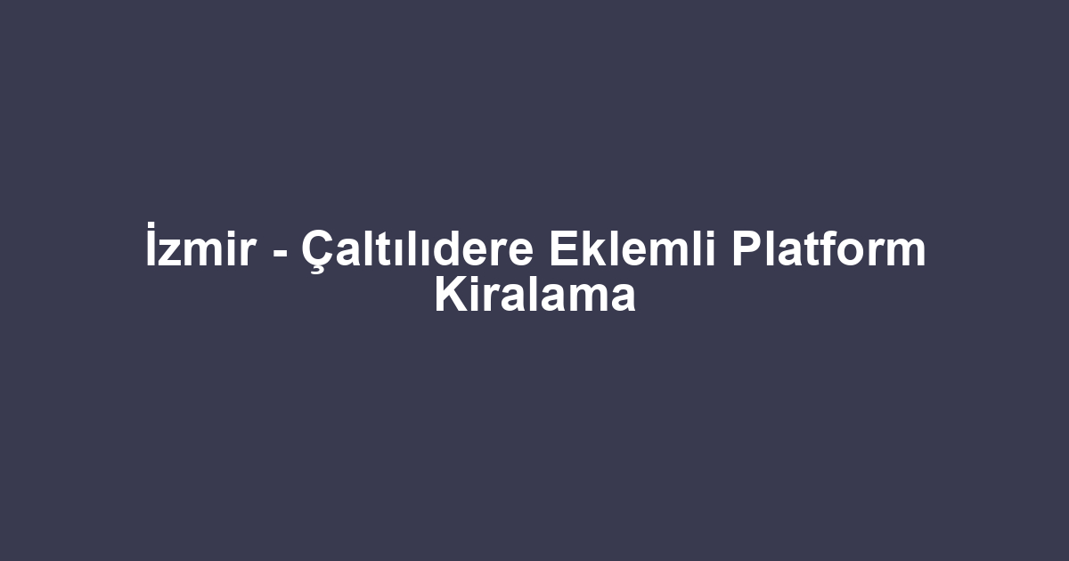 İzmir - Çaltılıdere Eklemli Platform Kiralama
