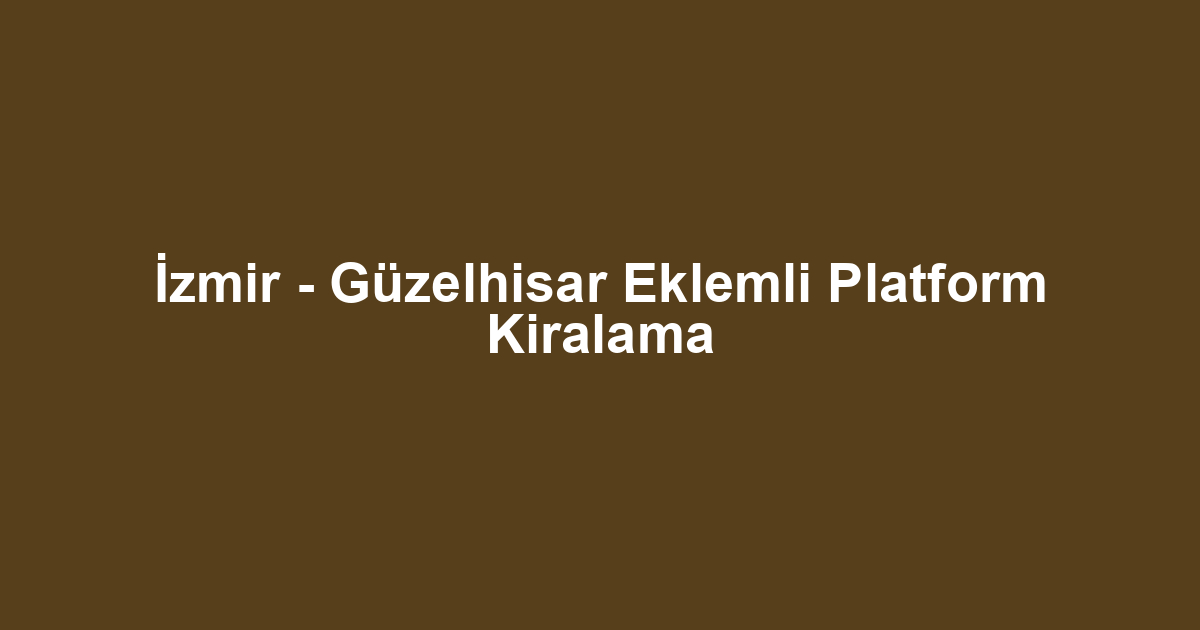 İzmir - Güzelhisar Eklemli Platform Kiralama