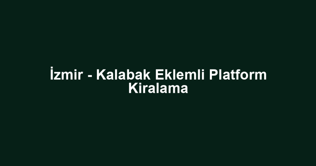 İzmir - Kalabak Eklemli Platform Kiralama