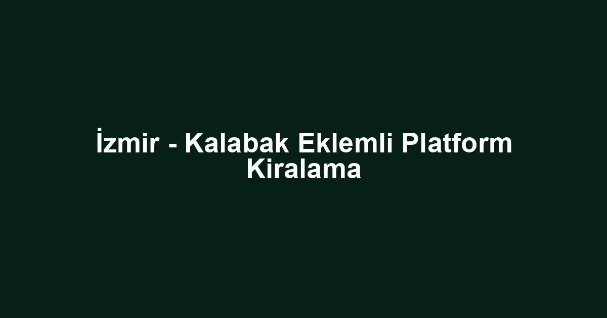 İzmir - Kalabak Eklemli Platform Kiralama