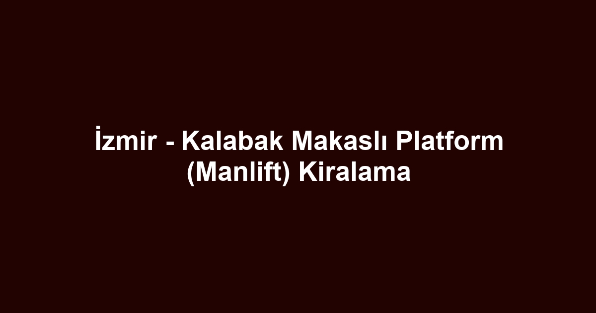 İzmir - Kalabak Makaslı Platform (Manlift) Kiralama
