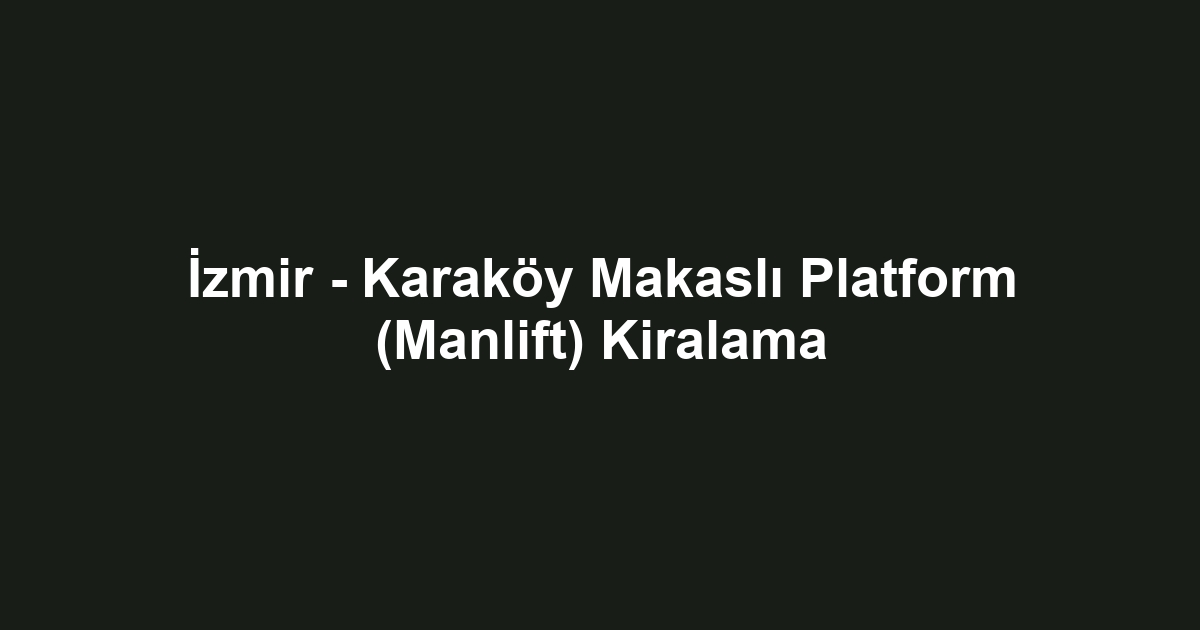 İzmir - Karaköy Makaslı Platform (Manlift) Kiralama
