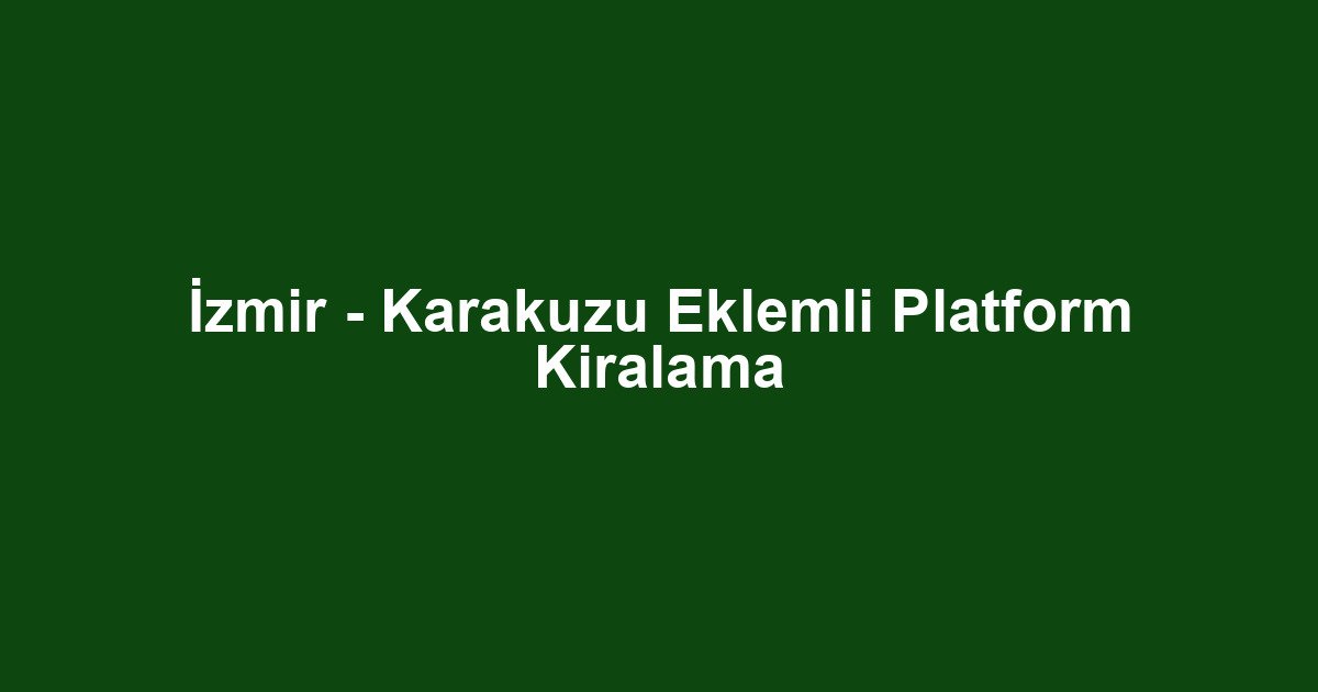 İzmir - Karakuzu Eklemli Platform Kiralama