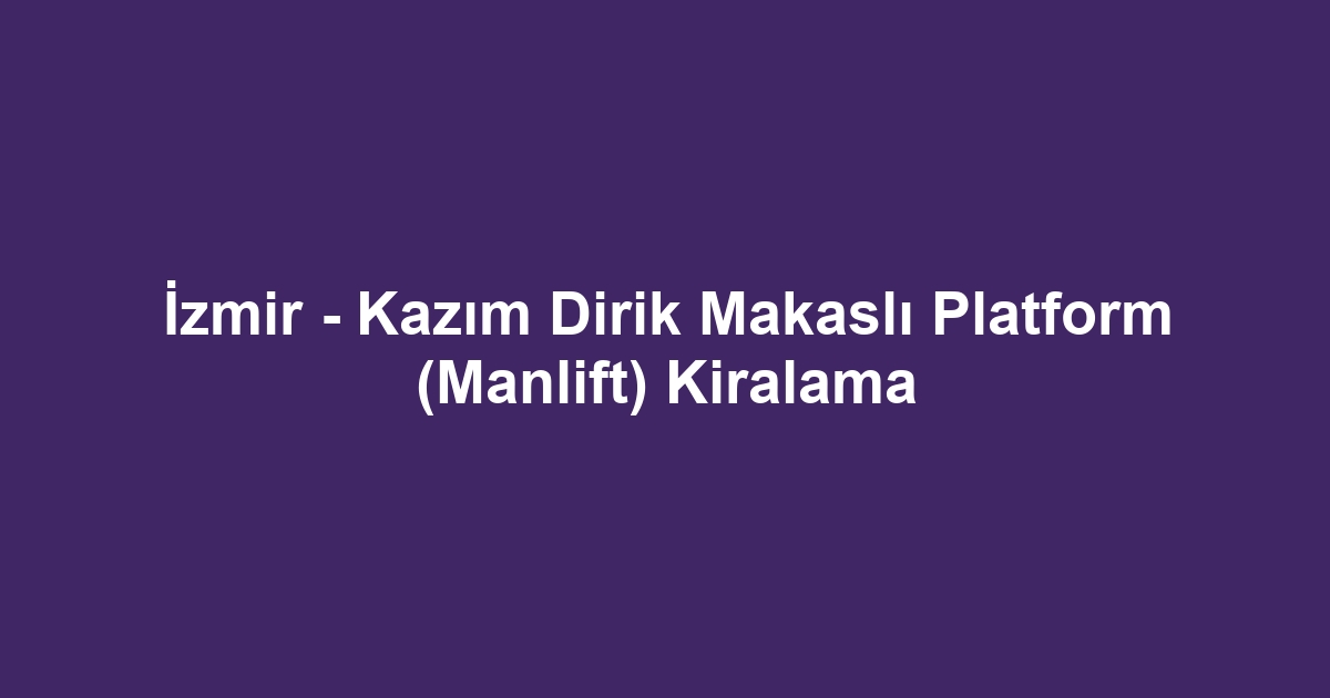 İzmir - Kazım Dirik Makaslı Platform (Manlift) Kiralama