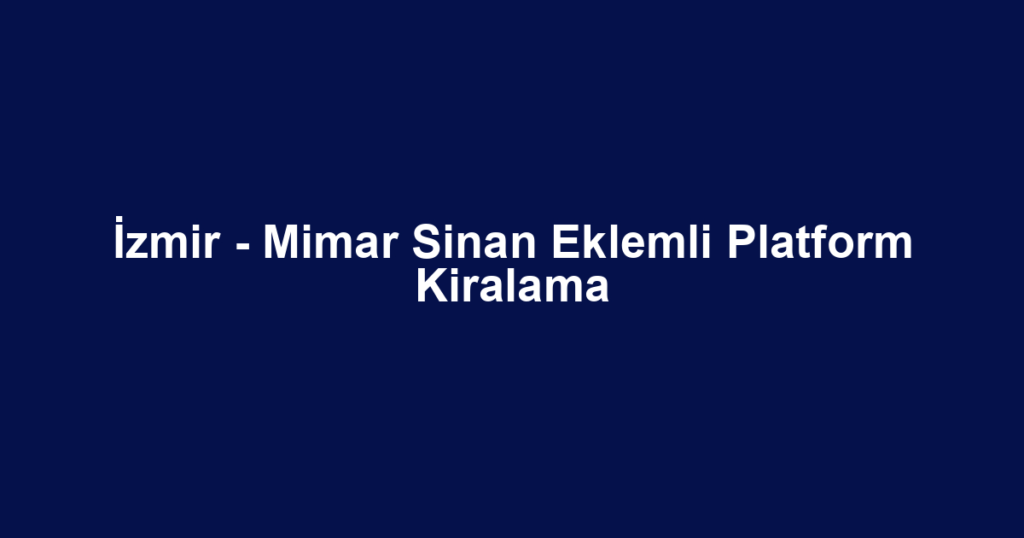 İzmir - Mimar Sinan Eklemli Platform Kiralama
