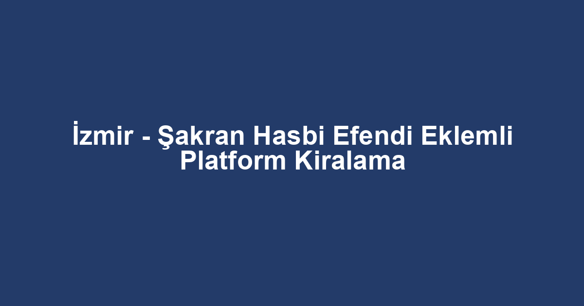 İzmir - Şakran Hasbi Efendi Eklemli Platform Kiralama