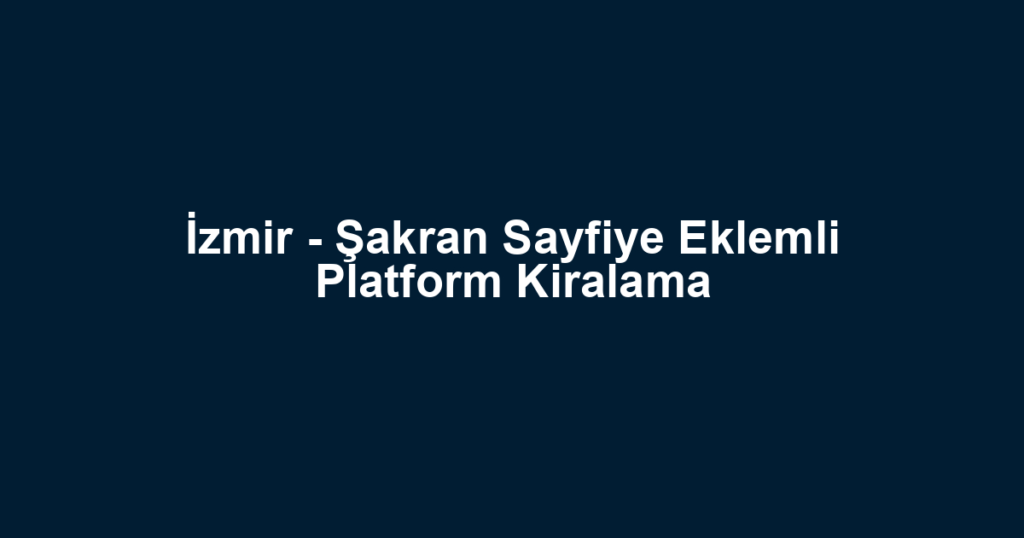 İzmir - Şakran Sayfiye Eklemli Platform Kiralama