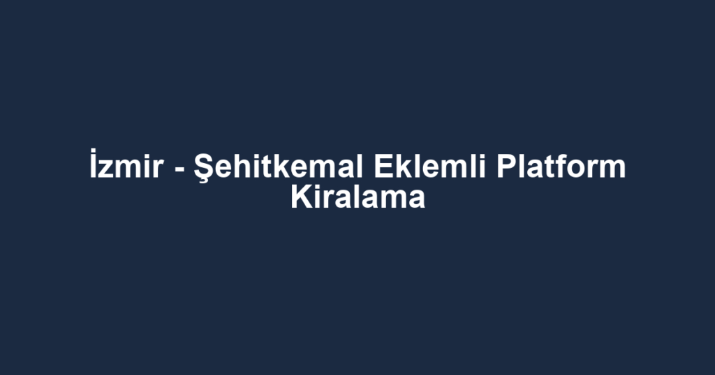 İzmir - Şehitkemal Eklemli Platform Kiralama